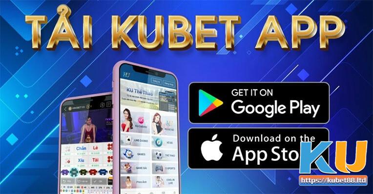 Tại sao nên chọn tải app Kubet về điện thoại?